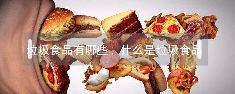 垃圾食品有哪些，什么是垃圾食品